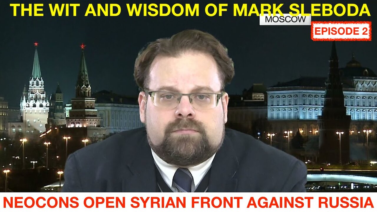 Title THE WIT AND WISDOM OF MARK SLEBODA - EPISODE 2 - NEOCONS OPEN SYRIAN FORNT AGAINST RUSSIA