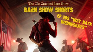 "Barn Show Shorts" Ep. #399 “Way Back Wednesdays”