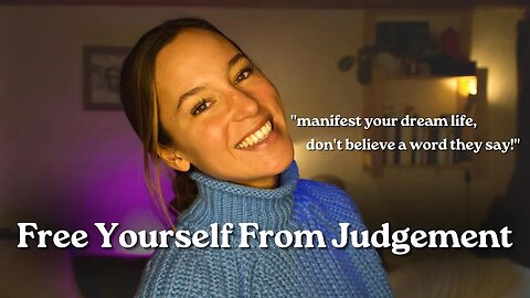 Free Yourself From Judgement, Manifest Your Heart