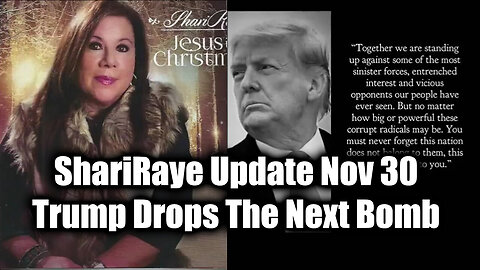 ShariRaye Update Nov 30 - Trump Drops The Next Bomb