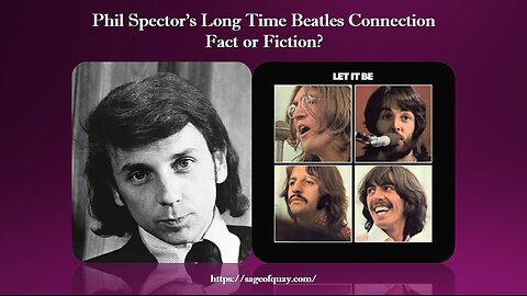 Sage of Quay® - Phil Spector’s Long Time Beatles Connection - Fact or Fiction?