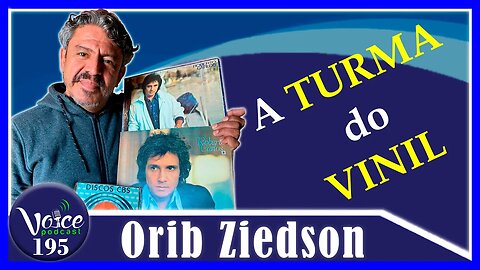 A TURMA DO VINIL - COLECIONADORES (ORIB ZIEDSON) - Voice Podcast #195