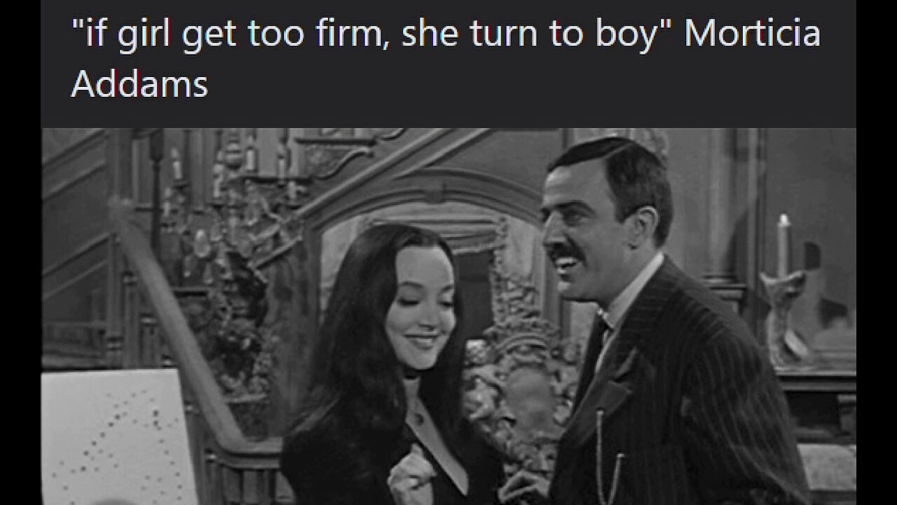 #trans, if girl get too firm, she turn to boy, #Morticia, #Addams,