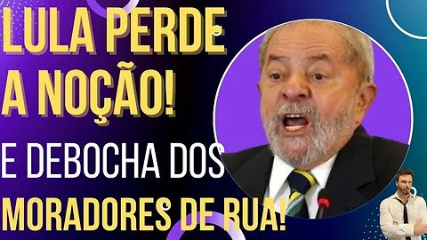 PIROU: Lula perde a noção e debocha dos moradores de rua!