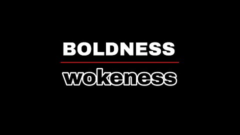 Boldness Over Wokeness Rant