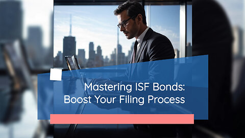 The Key to Smooth Customs Clearance: Understanding the Importance of ISF Bond!