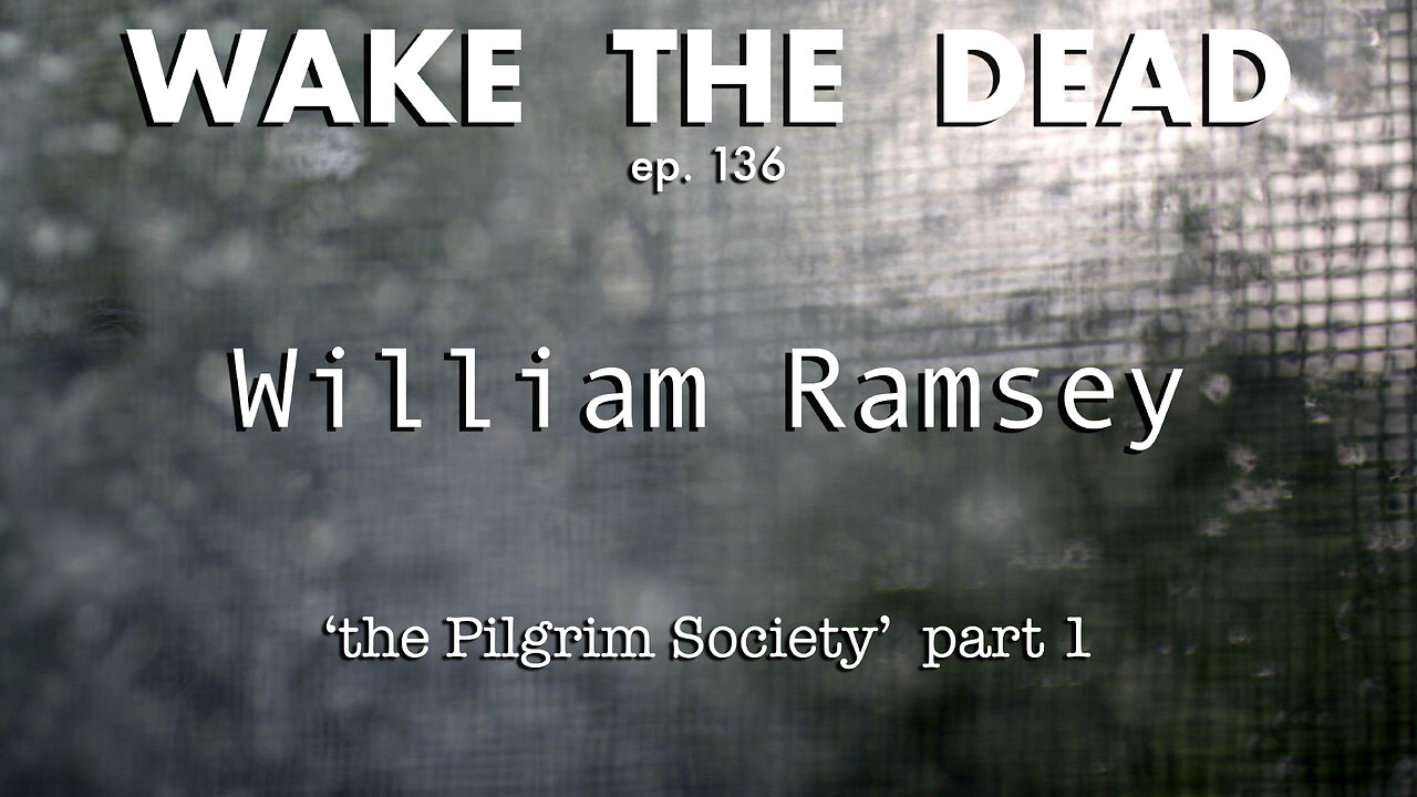 WTD ep.136 William Ramsey 'the Pilgrim Society' p.1