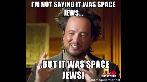 I'm not saying it's Space Jews but..............Agent Freak Nasty Intel Report