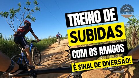 TREINO DE SUBIDAS - COM OS AMIGOS E SINAL DE DIVERSÃO - BIKES E TRILHAS