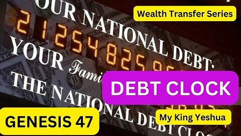 Wealth Transfer - Debt Clock When all the Money Fails Genesis 47 they came unto Joseph