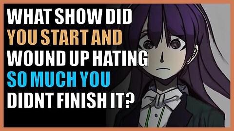 What show did you start and wound up hating so much you didn’t finish it?