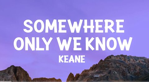 Keane - Somewhere Only We Know (Lyrics)