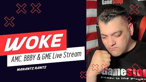 AMC, BBBY, GME - WOKE - Live Stream - w/Marantz Rantz