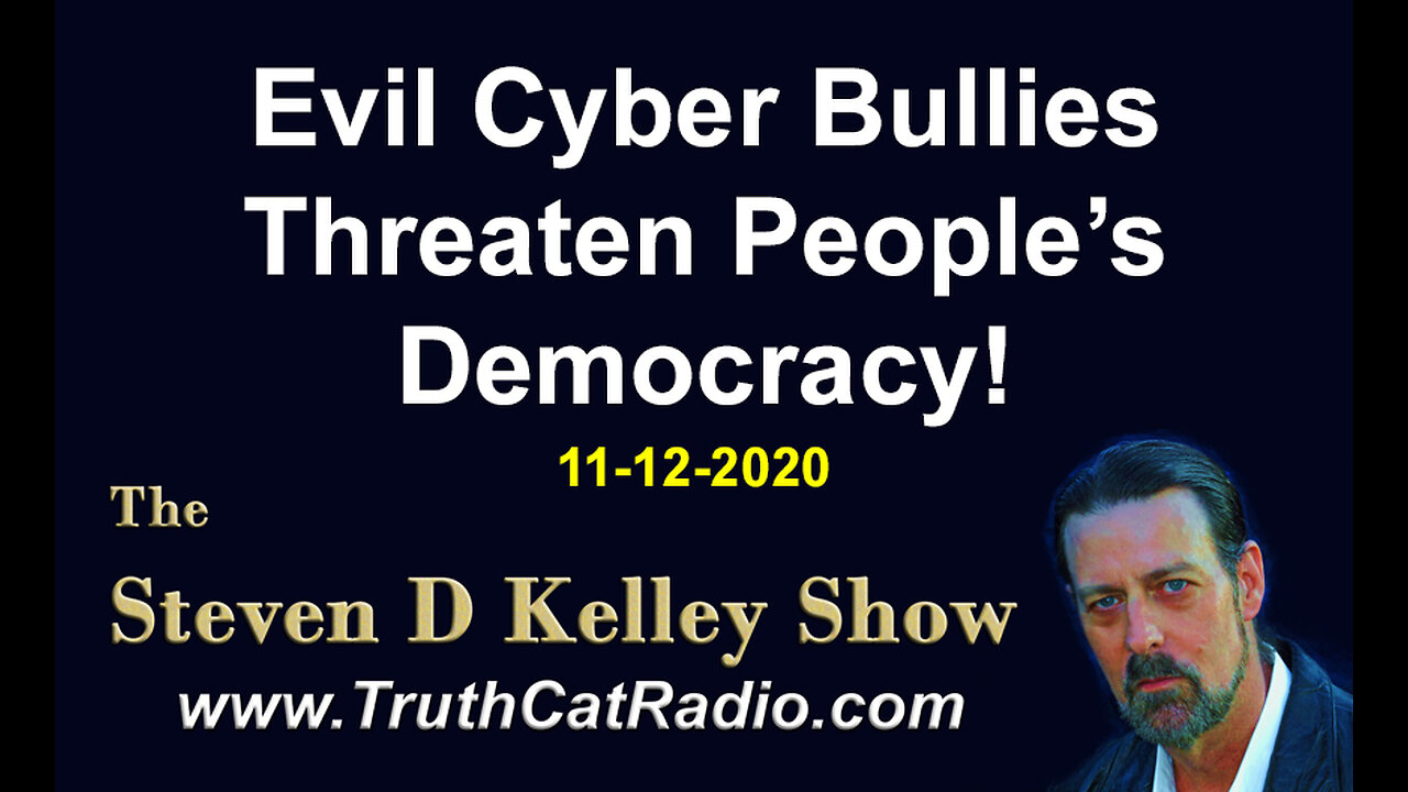 Evil Cyber Bullies Threaten People's Democracy! Steven D Kelley Nov-12-2020