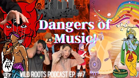 The Dangers of Music - Episode 7 - The Wild Roots Podcast