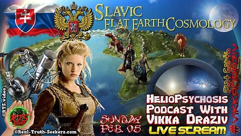 Slavic Flat Earth Cosmology Heliopsychosis Podcast #VikkaDraziv