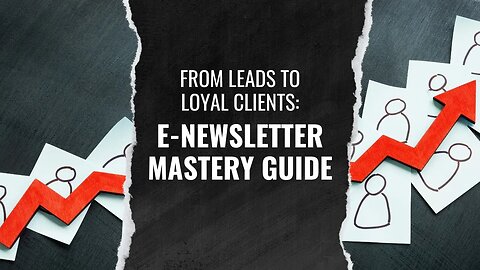 From Leads to Loyal Clients: E-Newsletter Mastery Guide