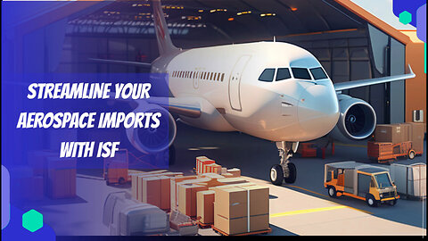 Streamlining ISF Filing for Aerospace Equipment: Ensuring Efficient Importation