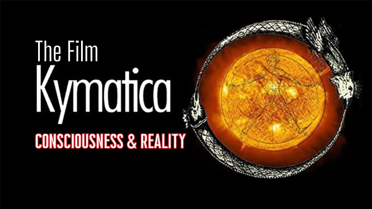 Kymatica: Consciousness & Reality - The Film/Documentary