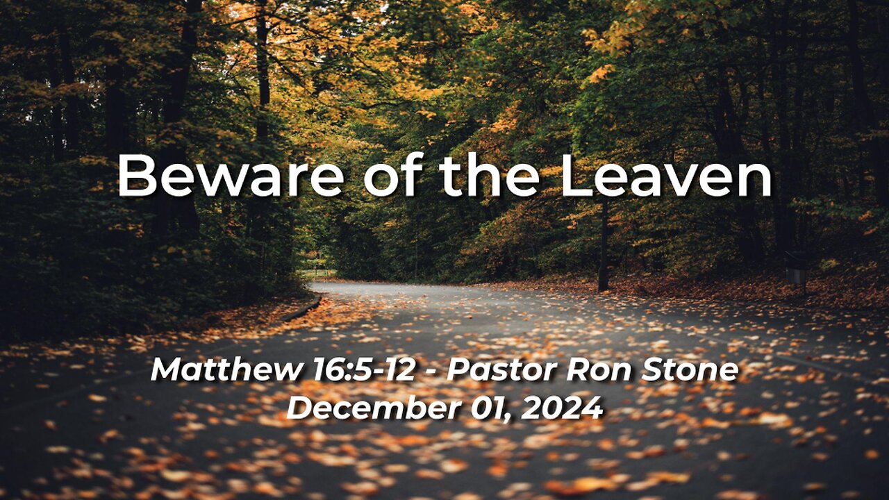 2024-12-01 - Beware of the Leaven (Matthew 16:5-12) - Pastor Ron Stone