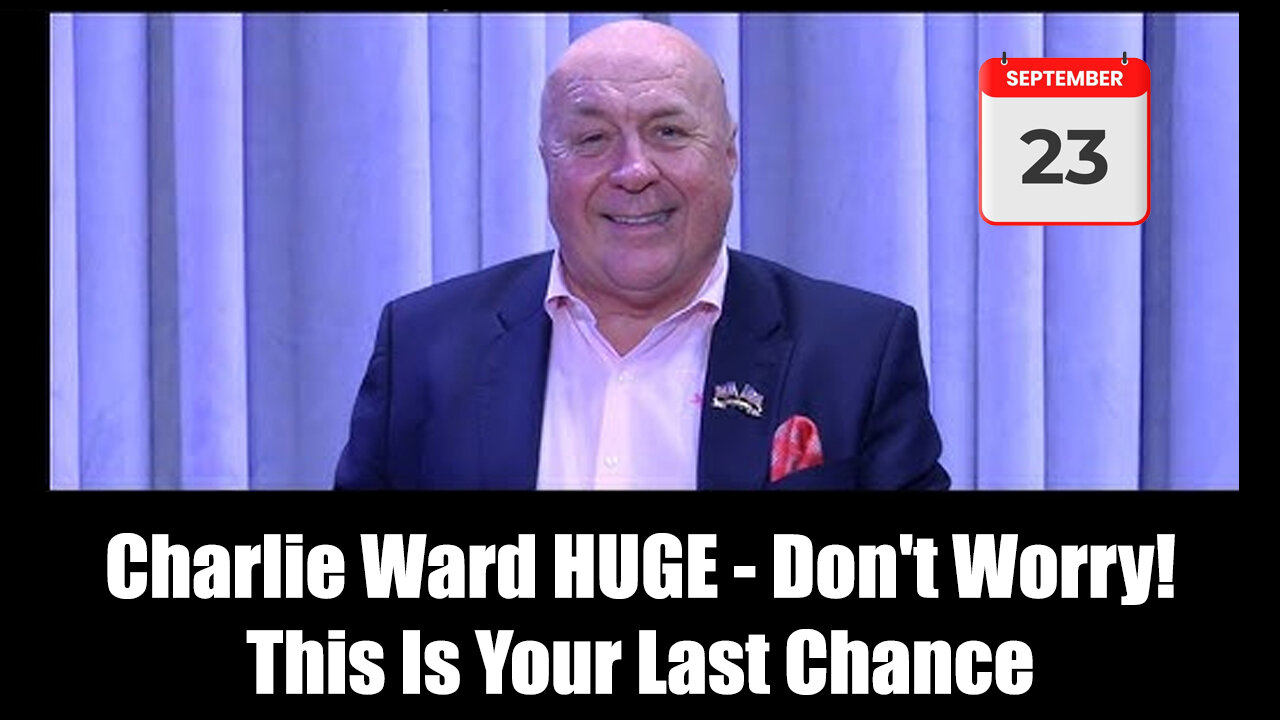 Charlie Ward HUGE Sept 23 - Don't Worry! This Is Your Last Chance