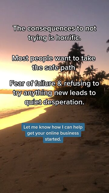 The consequences to not trying are horrific