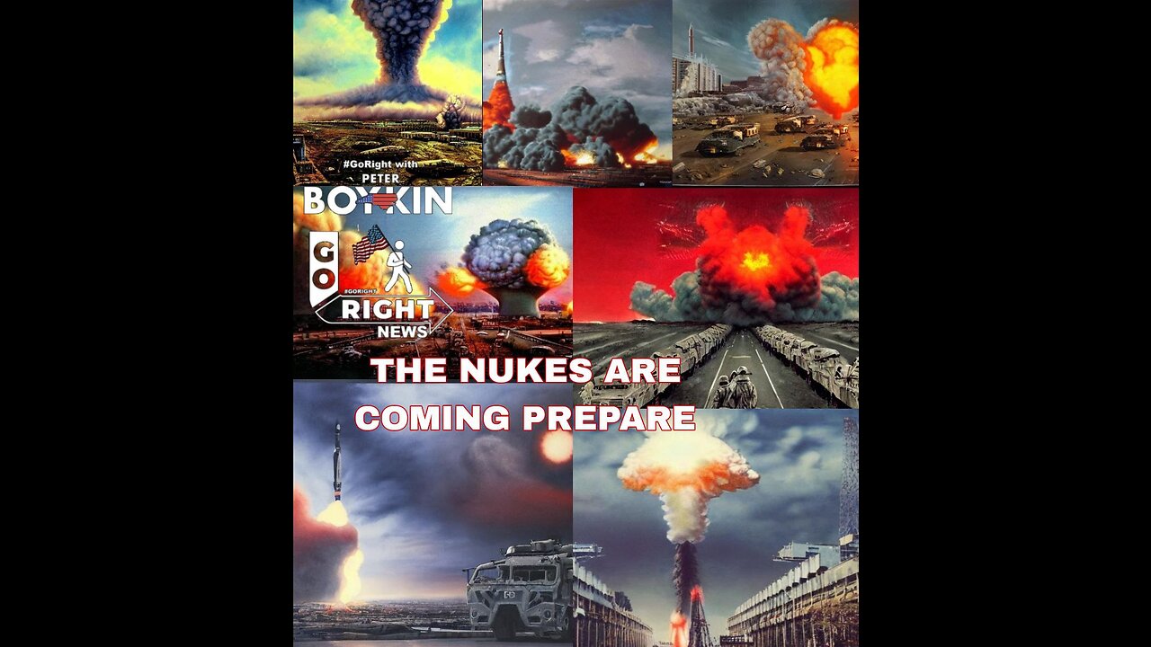 THE NUKES ARE COMING PREPARE #GoRight News with Peter Boykin