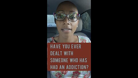 Have you ever dealt with someone with who has had an addiction?