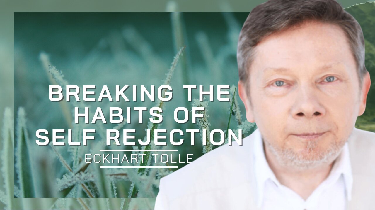 Breaking The Habits Of Self Rejection | Eckhart Tolle