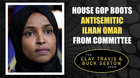 House GOP Boots Antisemitic Ilhan Omar from Committee | The Clay Travis & Buck Sexton Show