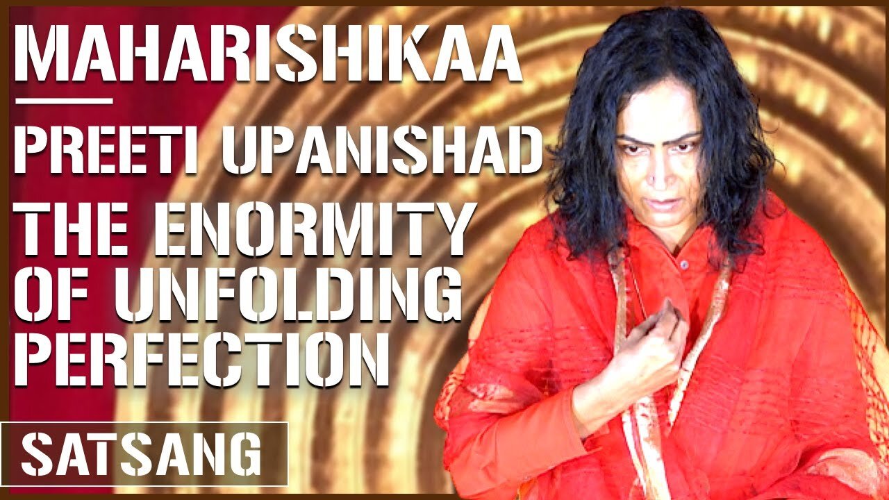 Maharishikaa | The enormity of unfolding perfection | Preeti Upanishad