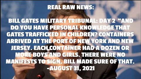 REAL RAW NEWS: BILL GATES MILITARY TRIBUNAL: DAY 2 “AND DO YOU HAVE PERSONAL KNOWLEDGE THAT GATES T