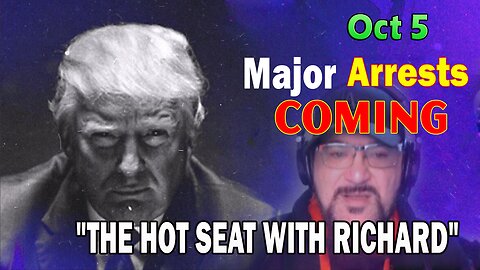 Major Decode HUGE Intel Oct 5: "Major Arrests Coming: THE HOT SEAT WITH RICHARD"