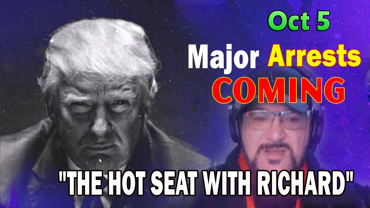 Major Decode HUGE Intel Oct 5: "Major Arrests Coming: THE HOT SEAT WITH RICHARD"