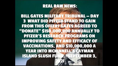 REAL RAW NEWS: BILL GATES MILITARY TRIBUNAL — DAY 3 WHAT DID PFIZER STAND TO GAIN FROM THIS OFFER?