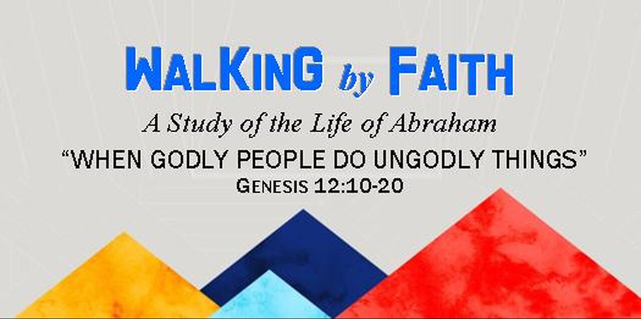 +31 WALKING BY FAITH, Part 2: When Godly People Do Ungodly Things, Genesis 11:27-12:9