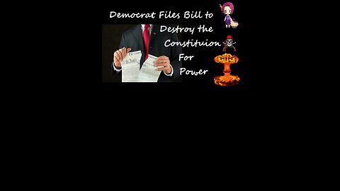 Democrat files Bill to Destroy the Constitution for Power