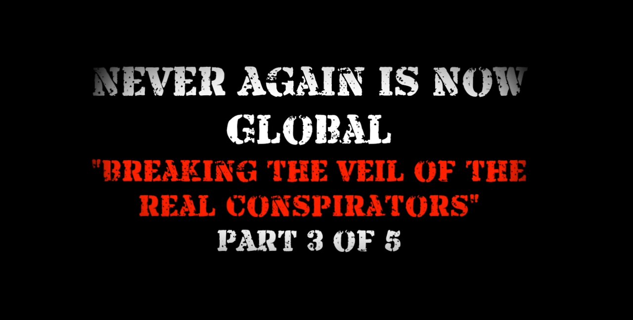 Never Again Is Now Global - Episode 3 - Breaking The Veil Of The Real Conspirators