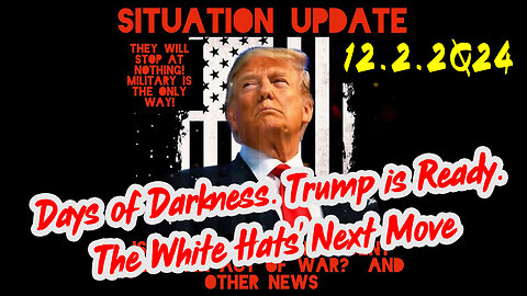 Situation Update 12.2.24 ~ Trump is Ready. Days of Darkness. The White Hats' Next Move