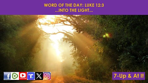 WORD OF THE DAY: LUKE 12:3​ - ...INTO THE LIGHT...​