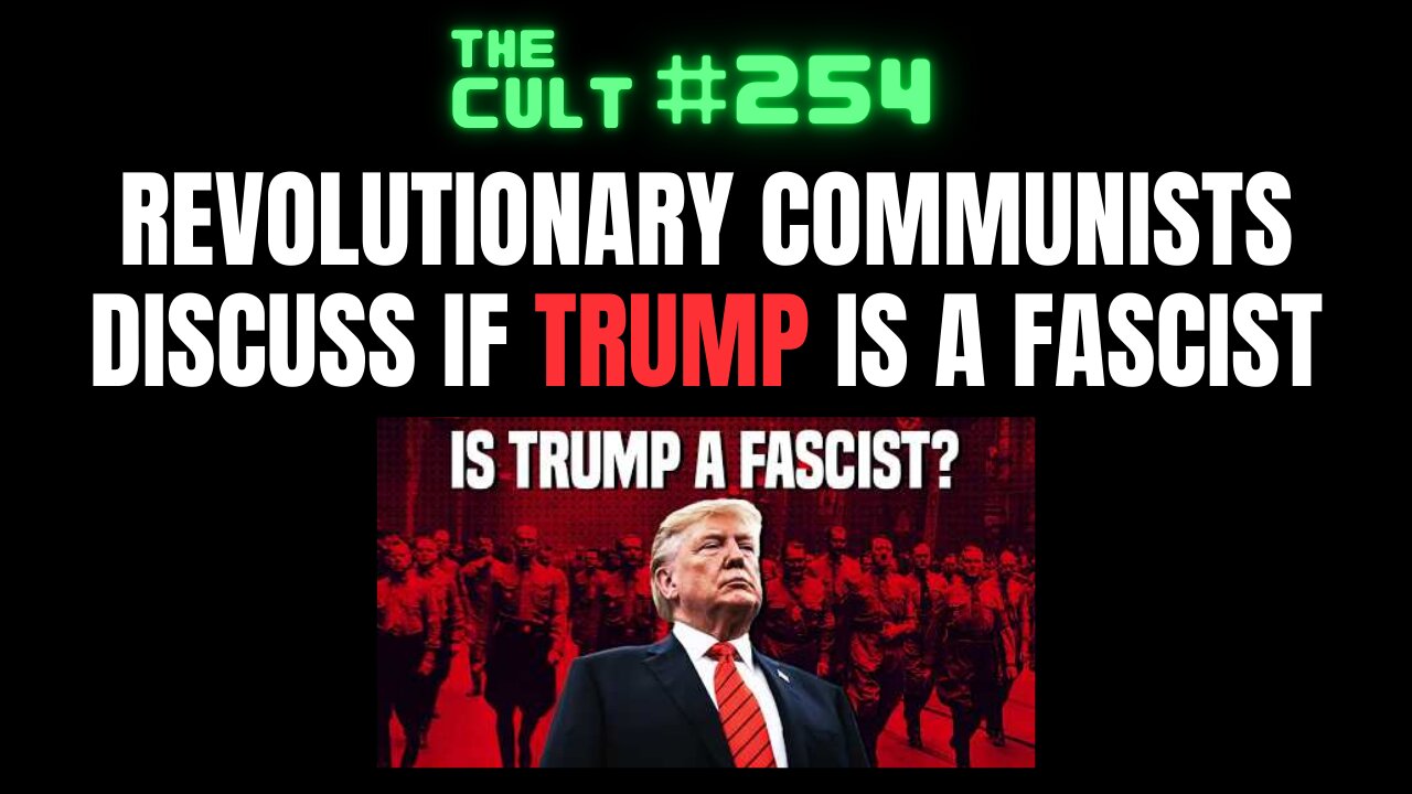 The Cult #254: Revolutionary Communists Discuss if Trump is a Fascist