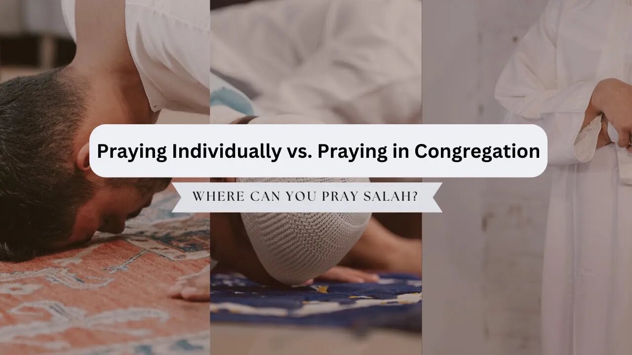 Where Can You Pray Salah? Praying Individually vs Praying in Congregation