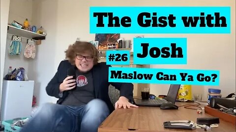 #26 - The Gist with Josh - Maslow Can Ya Go?