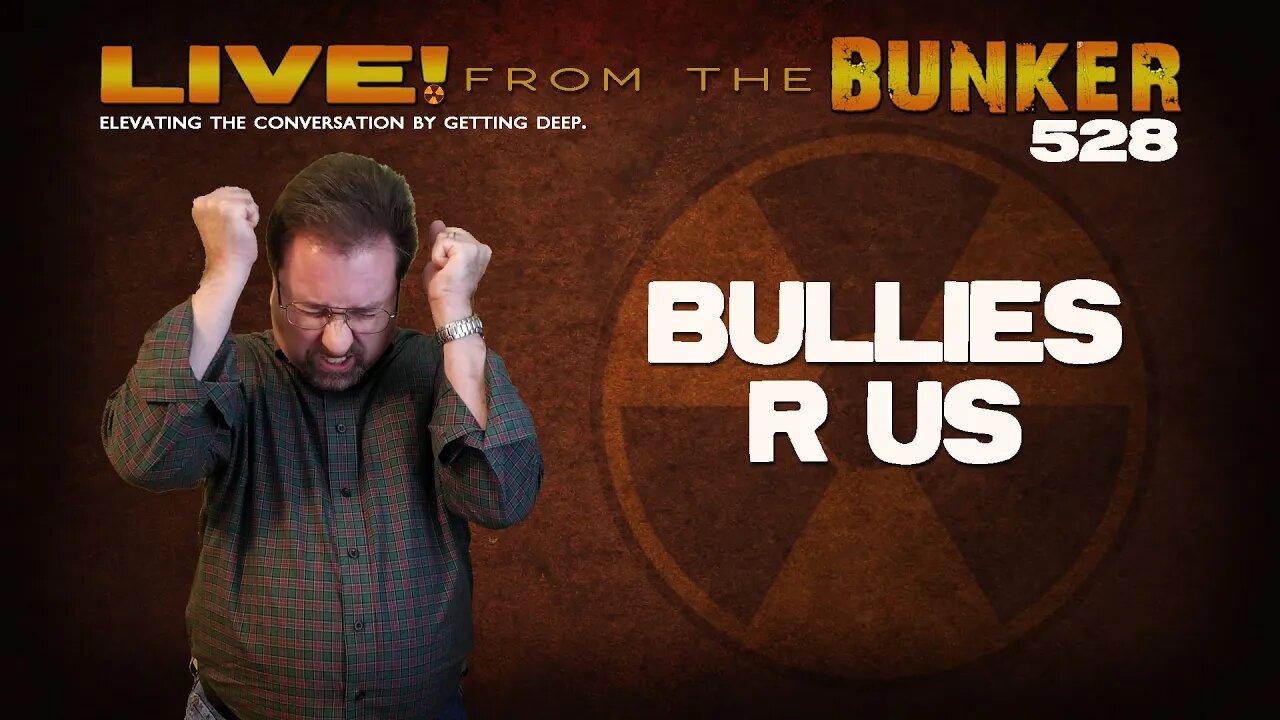 Live From the Bunker 528: Bullies R Us