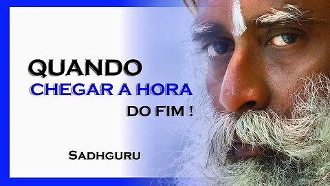 O QUE OCORRE QUANDO CHEGAR A HORA DO FIM, SADHGURU DUBLADO