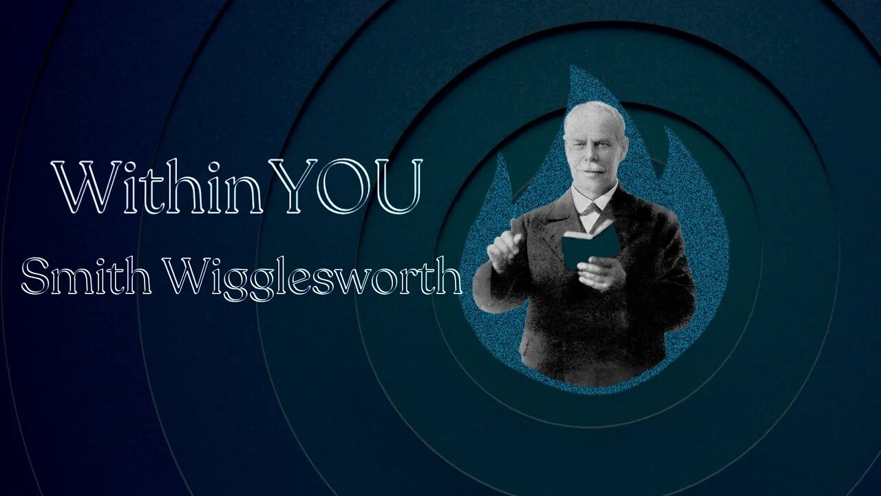 Within YOU - by Smith Wigglesworth (5 min 25 sec)