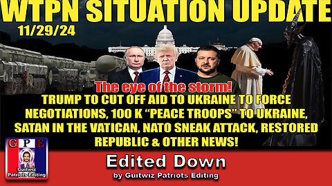 WTPN SIT/UP 11/29/24-100 K NATO ‘PEACE TROOPS’-RUSSIA/UKRAINE WAR-NATO SNEAK ATTACK-Edited Down