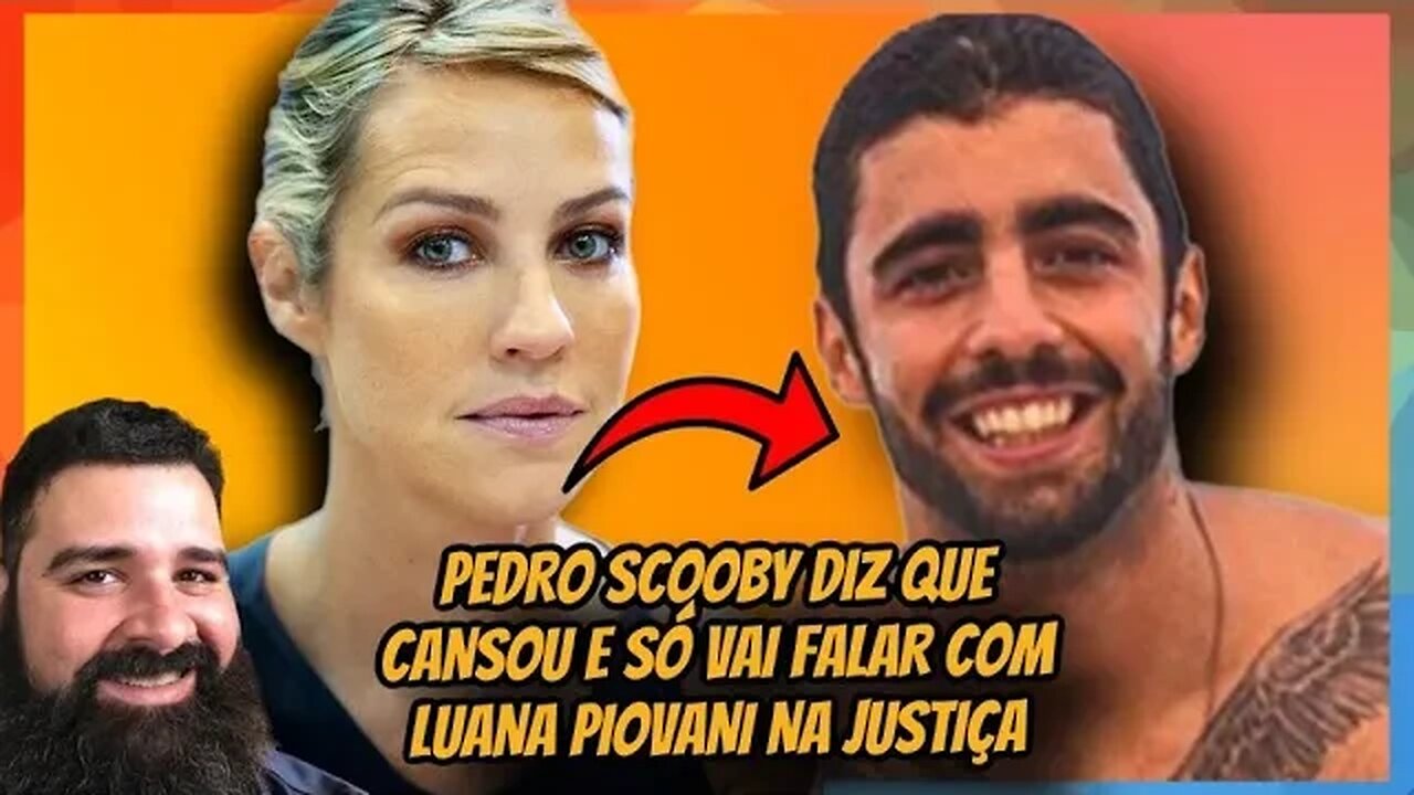 PEDRO SCOOBY DIZ QUE CANSOU E SÓ VAI FALAR COM LUANA PIOVANI NA JUSTIÇA