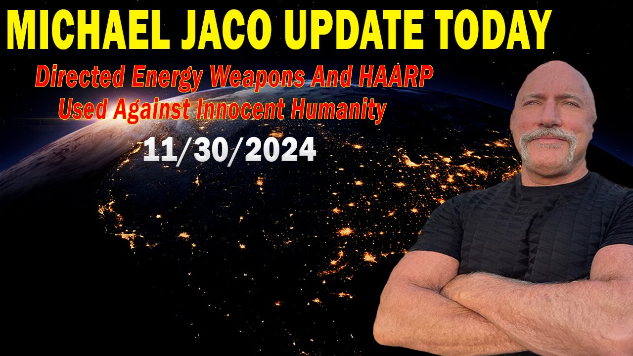 Michael Jaco Update Nov 30: "Directed Energy Weapons And HAARP Used Against Innocent Humanity"