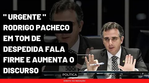 Urgente | Rodrigo Pacheco em Tom de Despedida vai falar agora | Rogerio Marinho ganha muita força